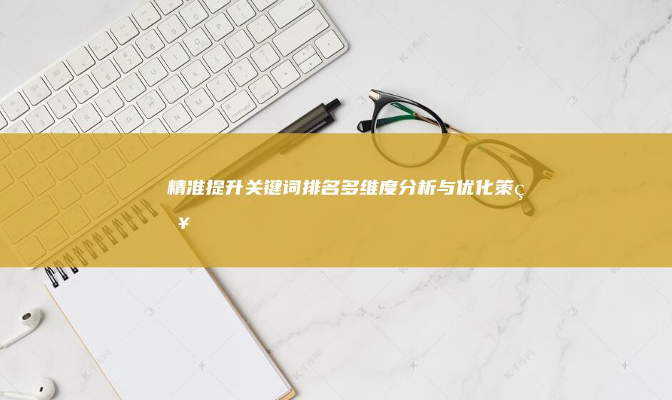 精准提升关键词排名：多维度分析与优化策略